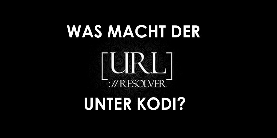 Kodi URLResolver - Wozu braucht man dieses Addon und was macht es?