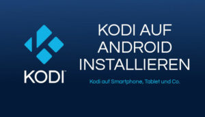 Kodi auf Android installieren (Smartphone, Tablet und TV-Box)