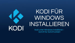 Kodi für Windows installieren: Schritt für Schritt erklärt